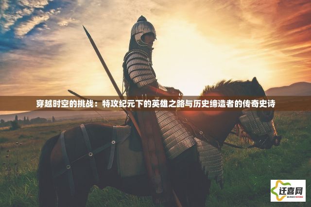 穿越时空的挑战：特攻纪元下的英雄之路与历史缔造者的传奇史诗