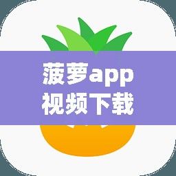 菠萝app视频下载-菠萝app视频公司v4.7.5官方安卓版