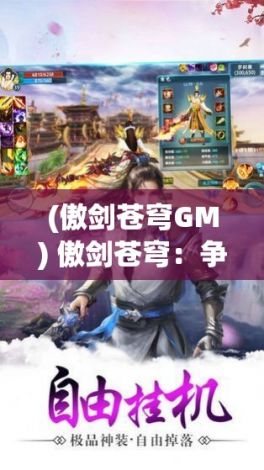 (傲剑苍穹GM) 傲剑苍穹：争霸天下的绝代剑神，如何在江湖混战中开辟一条属于自己的传奇之路