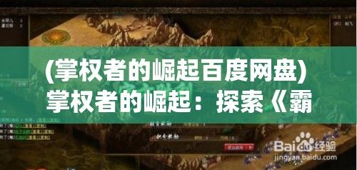 (掌权者的崛起百度网盘) 掌权者的崛起：探索《霸业沙皇》中红名角色如何丰富游戏世界，引领史诗级冒险。