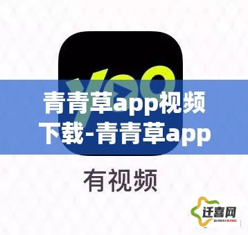 青青草app视频下载-青青草app视频公司v8.6.3最新版