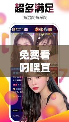 免费看叼嘿直播软件下载-免费看叼嘿直播软件公司v0.6.7最新版本