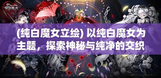 (纯白魔女立绘) 以纯白魔女为主题，探索神秘与纯净的交织：解锁心灵的魔法，唤醒纯白之光的传说。