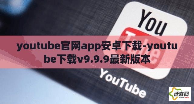 youtube官网app安卓下载-youtube下载v9.9.9最新版本