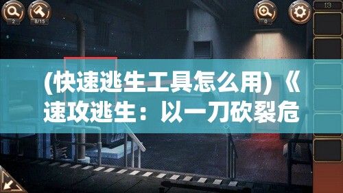 (快速逃生工具怎么用) 《速攻逃生：以一刀砍裂危机，快速逃离战场的终极生存战术》 – 掌握逃生要领，一刀定胜负